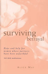 Surviving Betrayal (Hope and Help for Women Whose Partners Have Been Unfaithful * 365 Daily Meditations) by Alice May, 9780062518040