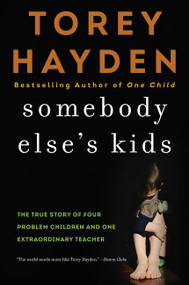 Somebody Else's Kids (The True Story of Four Problem Children and One Extraordinary Teacher) by Torey Hayden, 9780062564405