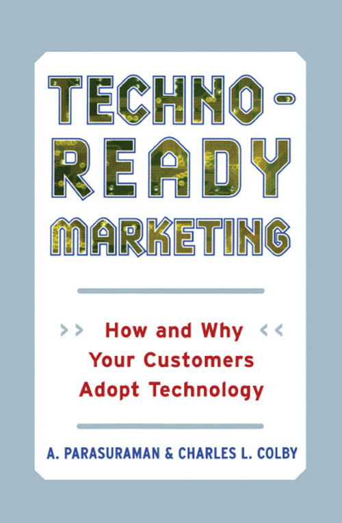 Techno-Ready Marketing (How and Why Your Customers Adopt Technology) by A. Parasuraman, Charles L. Colby, 9781416576631