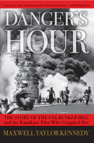 Danger's Hour (The Story of the USS Bunker Hill and the Kamikaze Pilot Who Crippled Her) by Maxwell Taylor Kennedy, 9780743260817