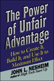 The Power of Unfair Advantage (How to Create It, Build it, and Use It to Maximum) by John L. Nesheim, 9781451624267