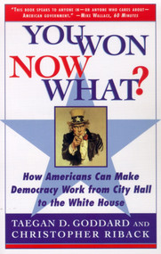 You Won--Now What? (How Americans Can Make Democracy Work from City Hall to the White House) by Christopher Riback, Taegan D. Goddard, 9780684852034