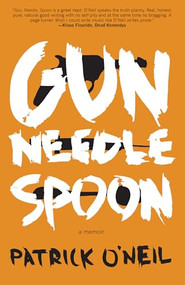 Gun, Needle, Spoon by Patrick O'Neil, 9781936873579