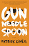 Gun, Needle, Spoon by Patrick O'Neil, 9781936873579