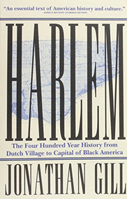 Harlem (The Four Hundred Year History from Dutch Village to Capital of Black America) by Jonathan Gill, 9780802145741