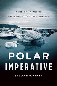Polar Imperative (A History of Arctic Sovereignty in North America) by Shelagh D. Grant, 9781553658061