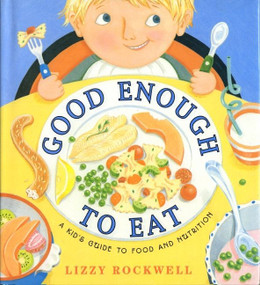 Good Enough to Eat (A Kid's Guide to Food and Nutrition) by Lizzy Rockwell, Lizzy Rockwell, 9780064451741