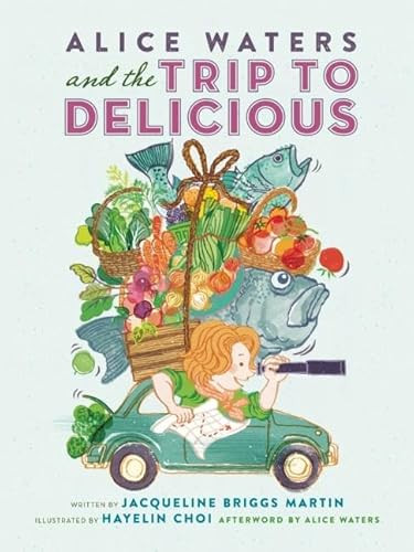 Alice Waters and the Trip to Delicious by Jacqueline Briggs Martin, Hayelin Choi, Alice Waters, 9780983661566