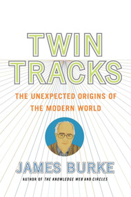 Twin Tracks (The Unexpected Origins of the Modern World) by James Burke, 9780743258104