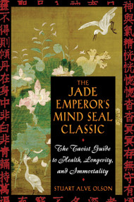 The Jade Emperor's Mind Seal Classic (The Taoist Guide to Health, Longevity, and Immortality) by Stuart Alve Olson, 9780892811359