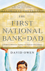 The First National Bank of Dad (A Foolproof Method for Teaching Your Kids the Value of Money) by David Owen, 9781416534259
