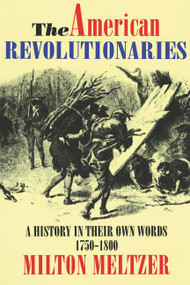 The American Revolutionaries (A History in Their Own Words 1750-1800) by Milton Meltzer, 9780064461450