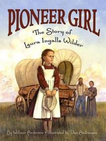 Pioneer Girl (The Story of Laura Ingalls Wilder) by William Anderson, Dan Andreasen, 9780064462341