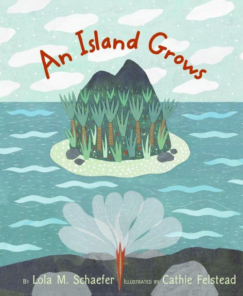 An Island Grows by Lola M. Schaefer, Cathie Felstead, 9780066239309
