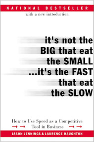 It's Not the Big That Eat the Small...It's the Fast That Eat the Slow (How to Use Speed as a Competitive Tool in Business) by Jason Jennings, Laurence Haughton, 9780066620541