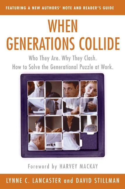 When Generations Collide (Who They Are.  Why They Clash.  How to Solve the Generational Puzzle at Work) by Lynne C. Lancaster, David Stillman, 9780066621074