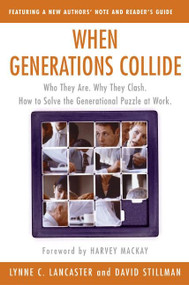 When Generations Collide (Who They Are.  Why They Clash.  How to Solve the Generational Puzzle at Work) by Lynne C. Lancaster, David Stillman, 9780066621074