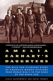 Amelia Earhart's Daughters (The Wild And Glorious Story Of American Women Aviators From World War II To The Dawn Of The Space Age) by Leslie Haynsworth, David Toomey, 9780380729845
