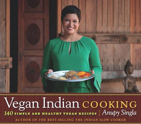 Vegan Indian Cooking (140 Simple and Healthy Vegan Recipes) by Anupy Singla, 9781572841307
