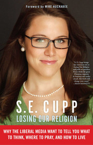 Losing Our Religion (Why the Liberal Media Want to Tell You What to Think, Where to Pray, and How to Live) by S. E.  Cupp, 9781439176443