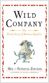 Wild Company (The Untold Story of Banana Republic) by Mel Ziegler, Patricia Ziegler, 9781451683509