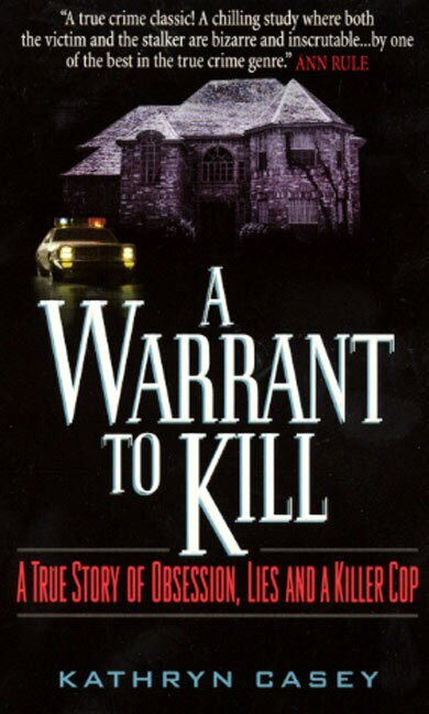 A Warrant to Kill (A True Story of Obsession, Lies and a Killer Cop) by Kathryn Casey, 9780380780419