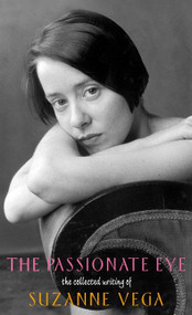 The Passionate Eye: (The Collected Writing of Suzanne Vega) by Suzanne Vega, 9780380788828