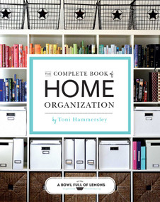 The Complete Book of Home Organization by abowlfulloflemons.net, Toni Hammersley, 9781616289577