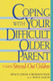 Coping with Your Difficult Older Parent (A Guide for Stressed Out Children) by Grace Lebow, Barbara Kane, Irwin Lebow, 9780380797509
