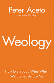 Weology (How Everybody Wins When We Comes Before Me) by Peter Aceto, Justin Kingsley, 9781443429504
