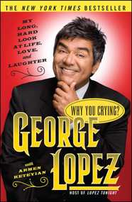 Why You Crying? (My Long, Hard Look at Life, Love, and Laughter) by George Lopez, Armen Keteyian, 9780743259958