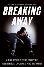 Breaking Away (A Harrowing True Story of Resilience, Courage, and Triumph) by Patrick O'Sullivan, 9781443444668