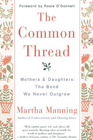 The Common Thread (Mothers and Daughters: The Bond We Never Outgrow) by Martha Manning, 9780380803798