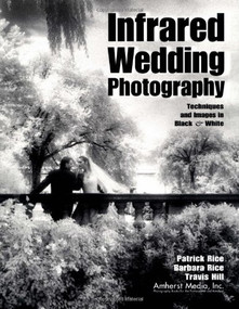 Infrared Wedding Photography (Techniques and Images in Black & White) by Patrick Rice, Barbara Rice, Travis Hill, 9781584280200