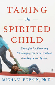 Taming the Spirited Child (Strategies for Parenting Challenging Children Without Breaking Their Spirits) by Michael H. Popkin, 9780743286893