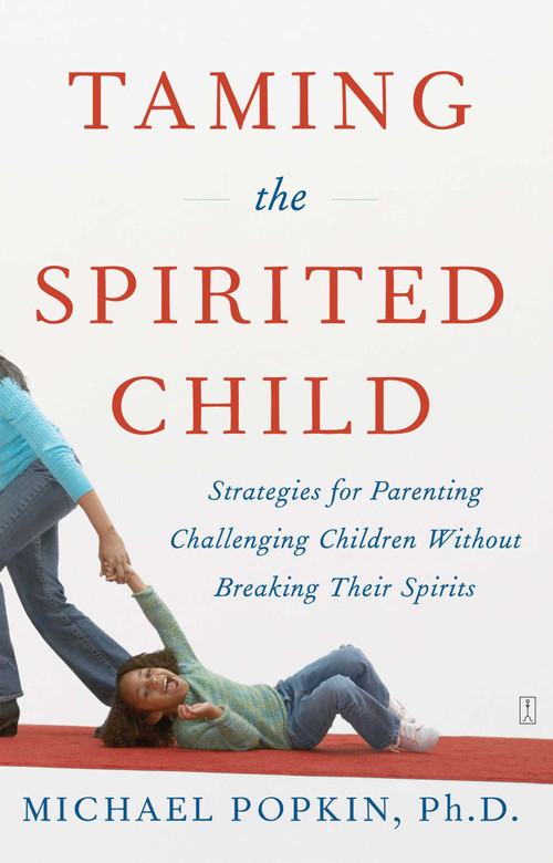 Taming the Spirited Child (Strategies for Parenting Challenging Children Without Breaking Their Spirits) by Michael H. Popkin, 9780743286893