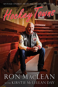 Hockey Towns (Untold Stories from the Heart of Canada) by Ron MacLean, Kirstie McLellan Day, 9781443436908