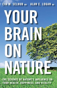 Your Brain On Nature (Become Smarter, Happier, and More Productive, While Protecting Your Brain Health for Life) by Eva M. Selhub, Alan C. Logan, 9781443428088