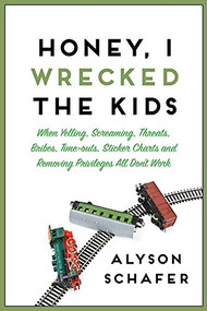 Honey, I Wrecked The Kids (When Yelling, Screaming, Threats, Bribes, Time-outs, Sticker Charts and Removing Privileges All Don't Work) by Alyson Schafer, 9781443427784