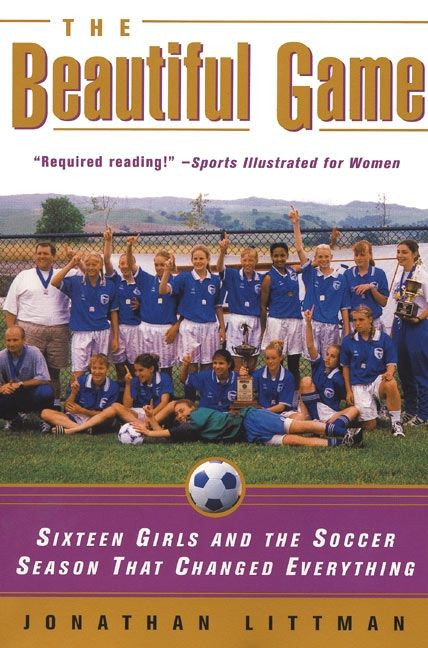 The Beautiful Game (Sixteen Girls and the Soccer Season That Changed Everything) by Jonathan Littman, 9780380808601