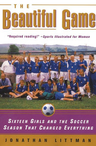 The Beautiful Game (Sixteen Girls and the Soccer Season That Changed Everything) by Jonathan Littman, 9780380808601