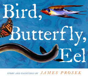 Bird, Butterfly, Eel by James Prosek, 9780689868290