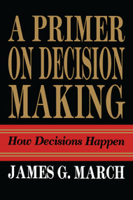 Primer on Decision Making (How Decisions Happen) by James G. March, 9781439157336