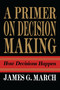 Primer on Decision Making (How Decisions Happen) by James G. March, 9781439157336