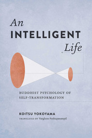 An Intelligent Life (Buddhist Psychology of Self-Transformation) by Koitsu Yokoyama, Varghese  Puthuparampil, 9781614291961