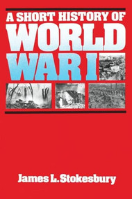 A Short History of World War I by James L. Stokesbury, 9780688001292