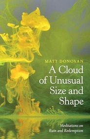 A Cloud of Unusual Size and Shape (Meditations on Ruin and Redemption) by Matt Donovan, 9781595347602