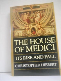 The House of Medici (Its Rise and Fall) by Christopher Hibbert, 9780688053390