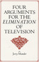 Four Arguments for the Elimination of Television by Jerry Mander, 9780688082741