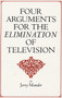 Four Arguments for the Elimination of Television by Jerry Mander, 9780688082741